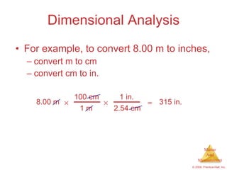 Dimensional Analysis For example, to convert 8.00 m to inches, convert m to cm convert cm to in. 8.00 m 100 cm  1 m  1 in. 2.54 cm  315 in. 