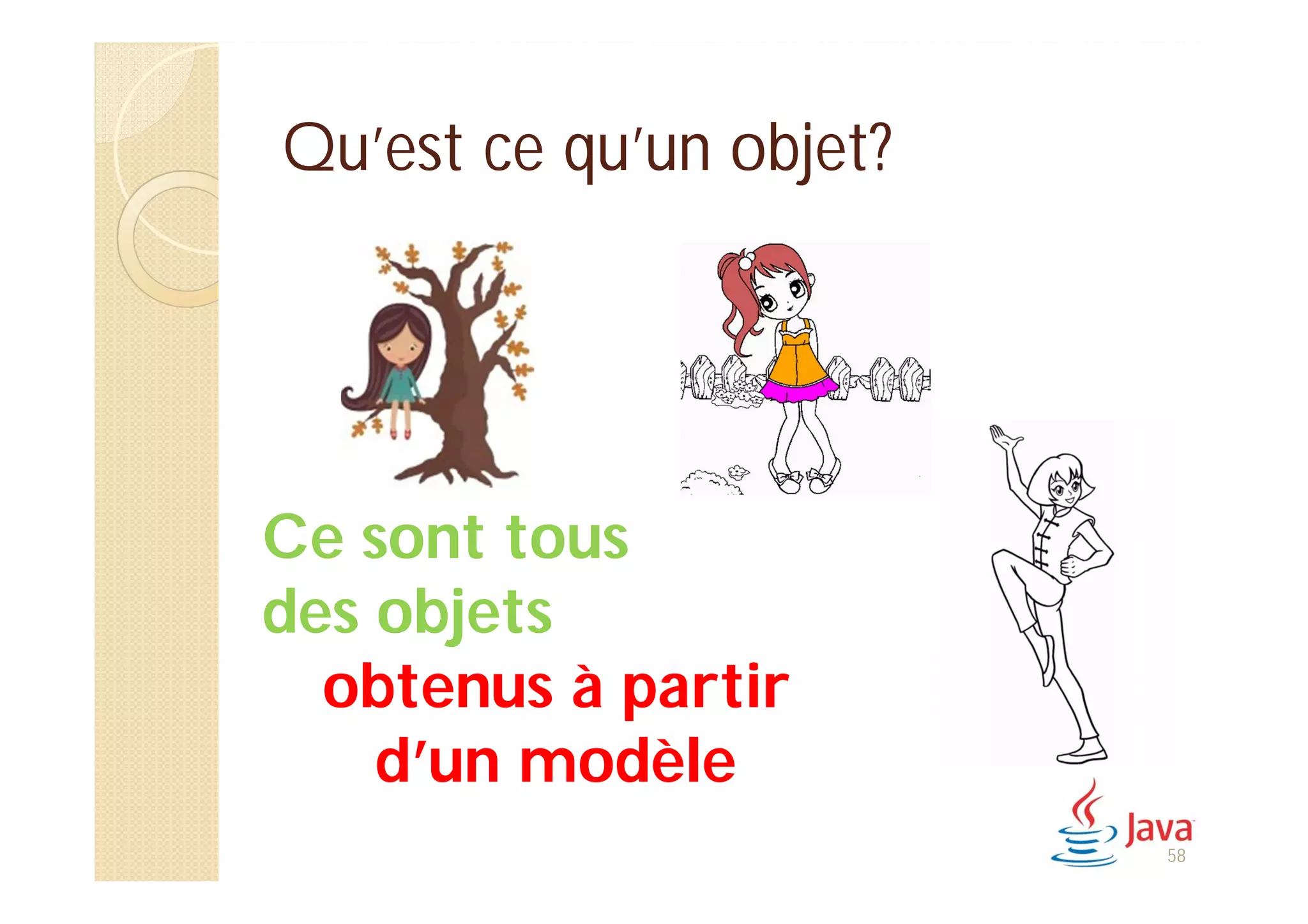 Qu’est ce qu’un objet?
Ce sont tous
des objets
obtenus à partir
d’un modèle
58
 