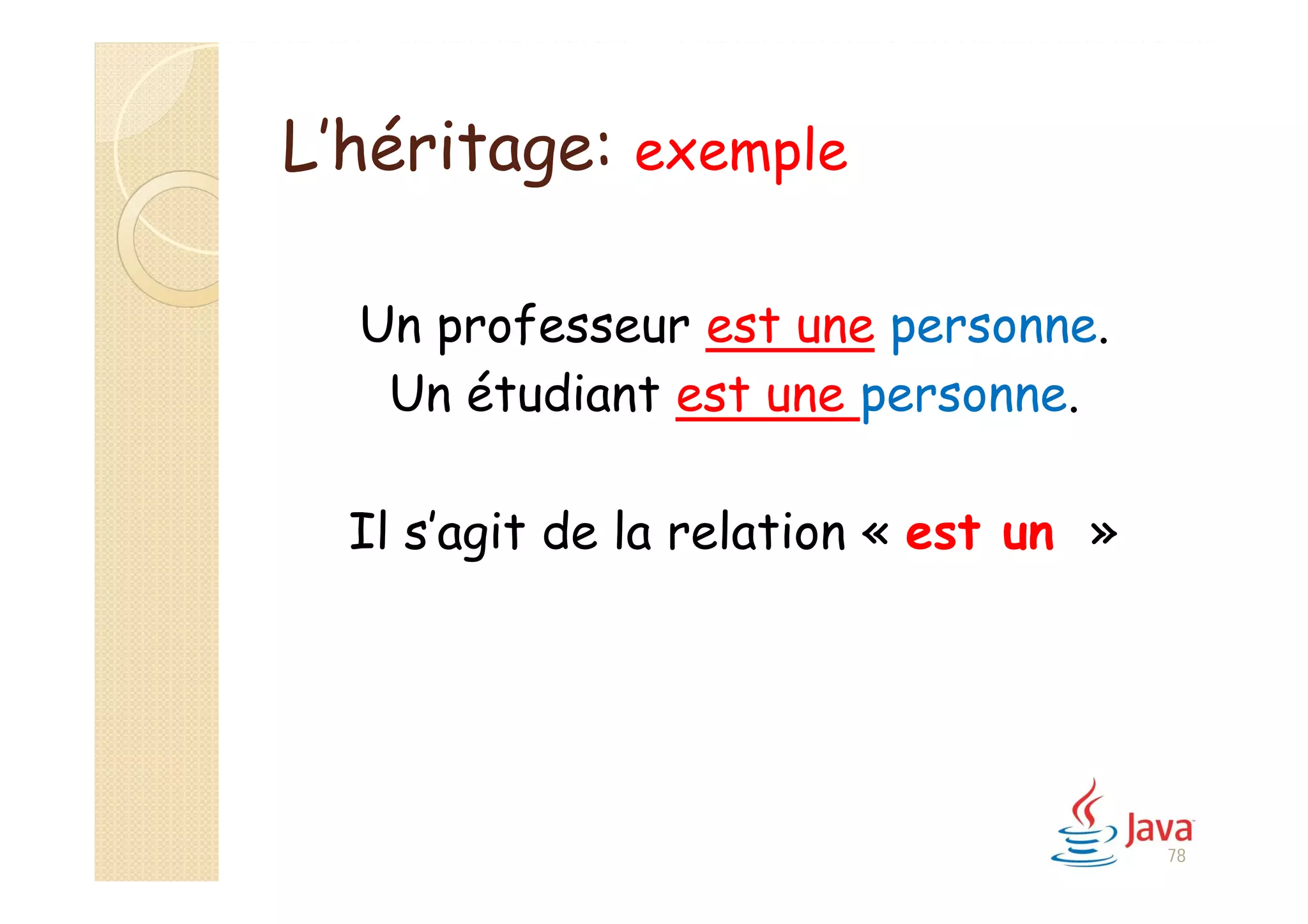 L’héritage: exemple
Un professeur est une personne.
Un étudiant est une personne.
Il s’agit de la relation « est un »
78
 