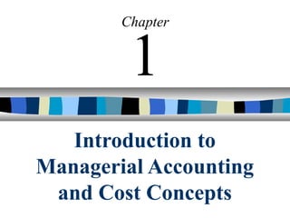 Introduction to
Managerial Accounting
and Cost Concepts
Chapter
1
 