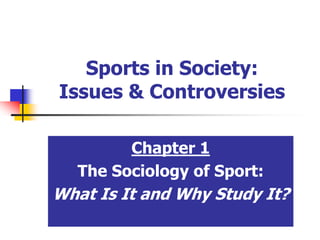 Sports in Society:
Issues & Controversies
Chapter 1
The Sociology of Sport:
What Is It and Why Study It?
 