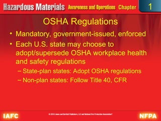 OSHA Regulations
• Mandatory, government-issued, enforced
• Each U.S. state may choose to
adopt/supersede OSHA workplace health
and safety regulations
– State-plan states: Adopt OSHA regulations
– Non-plan states: Follow Title 40, CFR
1
 