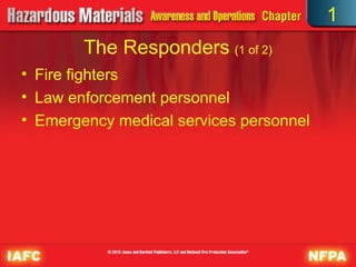 The Responders (1 of 2)
• Fire fighters
• Law enforcement personnel
• Emergency medical services personnel
1
 