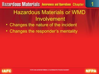 Hazardous Materials or WMD
Involvement
• Changes the nature of the incident
• Changes the responder’s mentality
1
 