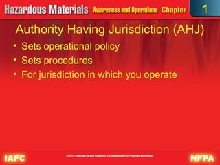 Authority Having Jurisdiction (AHJ)
• Sets operational policy
• Sets procedures
• For jurisdiction in which you operate
1
 