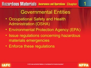 Governmental Entities
• Occupational Safety and Health
Administration (OSHA)
• Environmental Protection Agency (EPA)
• Issue regulations concerning hazardous
materials emergencies
• Enforce these regulations
1
 