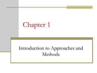 Chapter 1
Introduction to Approaches and
Methods
 