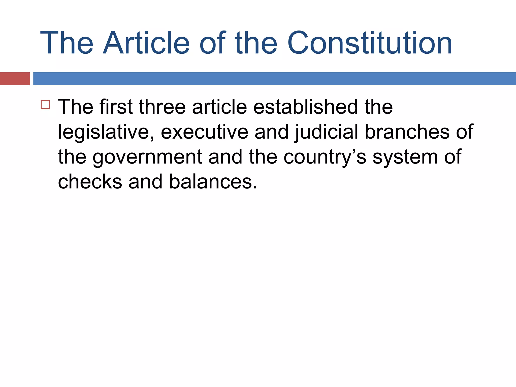 The Article of the Constitution


The first three article established the
legislative, executive and judicial branches of
the government and the country’s system of
checks and balances.

 