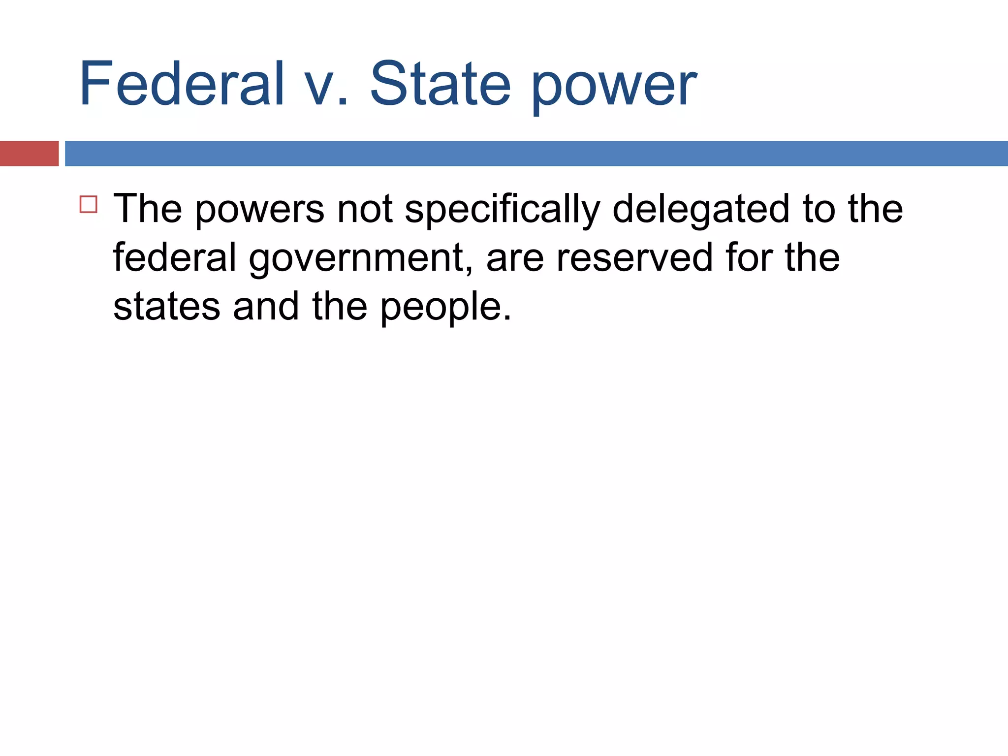 Federal v. State power


The powers not specifically delegated to the
federal government, are reserved for the
states and the people.

 