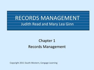 RECORDS MANAGEMENT
Judith Read and Mary Lea Ginn
Chapter 1
Records Management
Copyright 2011 South-Western, Cengage Learning
 
