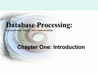 Database Processing:
Fundamentals, Design, and Implementation




         Chapter One: Introduction


                                           1
 