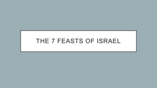 THE 7 FEASTS OF ISRAEL
 