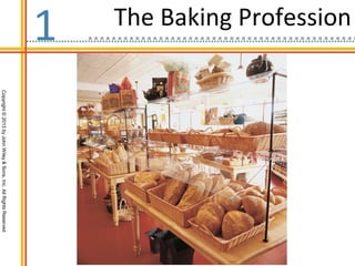 Copyright©2013byJohnWiley&Sons,Inc.AllRightsReserved
The Baking Profession
1
 