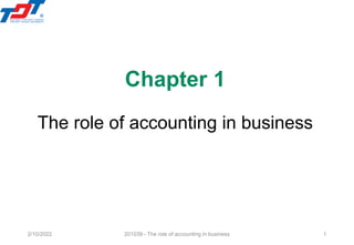 Chapter 1
The role of accounting in business
2/10/2022 201039 - The role of accounting in business 1
 