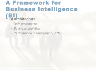 A Framework for  Business Intelligence (BI)   BI architecture Data warehouse   Business analytics Performance management (BPM ) 