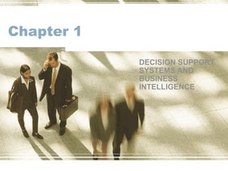 Chapter 1
DECISION SUPPORT
SYSTEMS AND
BUSINESS
INTELLIGENCE
 