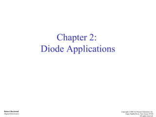 Chapter 2:  Diode Applications Robert Boylestad Digital Electronics Copyright ©2002 by Pearson Education, Inc. Upper Saddle River, New Jersey 07458 All rights reserved. 