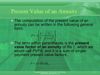 Present Value of an Annuity The computation of the present value of an annuity can be written in the following general form : The term within parentheses is the  present value factor of an annuity  of Re 1, which we would call  PVFA , and it is a sum of single-payment present value factors. 