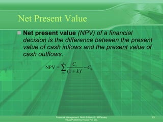 Net Present Value Net present value   (NPV) of a financial decision is the difference between the present value of cash inflows and the present value of cash outflows. 