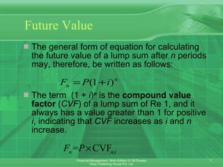 Future Value The general form of equation for calculating the future value of a lump sum after  n  periods may, therefore, be written as follows: The term  (1 +  i ) n  is the  compound value factor  ( CVF ) of a lump sum of Re 1, and it always has a value greater than 1 for positive  i , indicating that  CVF  increases as  i  and  n  increase.  