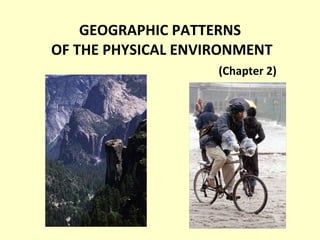 GEOGRAPHIC PATTERNS  OF THE PHYSICAL ENVIRONMENT (Chapter 2) 