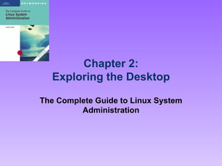 Chapter 2: Exploring the Desktop The Complete Guide to Linux System Administration 