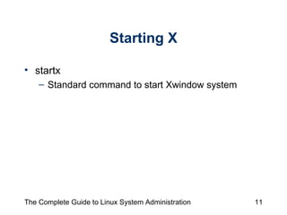 Starting X startx Standard command to start Xwindow system 