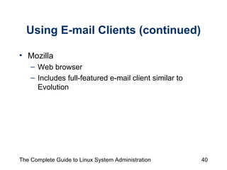 Using E-mail Clients (continued) Mozilla Web browser Includes full-featured e-mail client similar to Evolution 