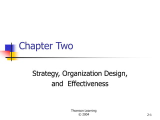 Thomson Learning
© 2004 2-1
Chapter Two
Strategy, Organization Design,
and Effectiveness
 