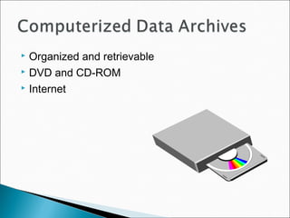  Organized and retrievable
 DVD and CD-ROM
 Internet
 