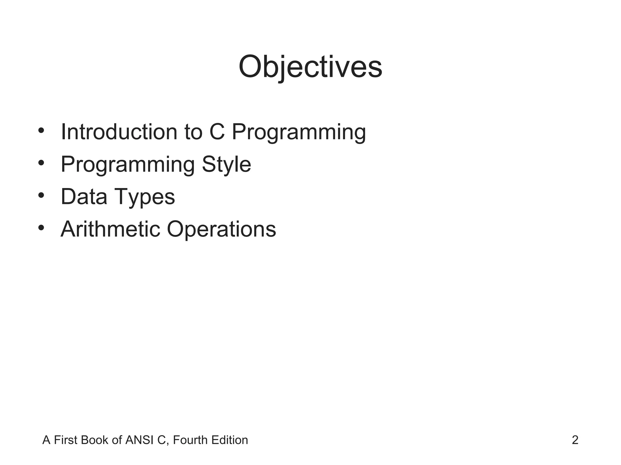 Objectives Introduction to C Programming Programming Style Data Types Arithmetic Operations 