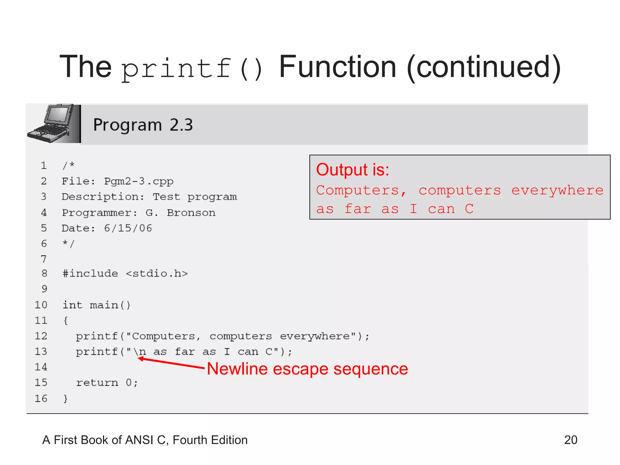 The  printf()  Function (continued) Output is: Computers, computers everywhere as far as I can C Newline escape sequence 