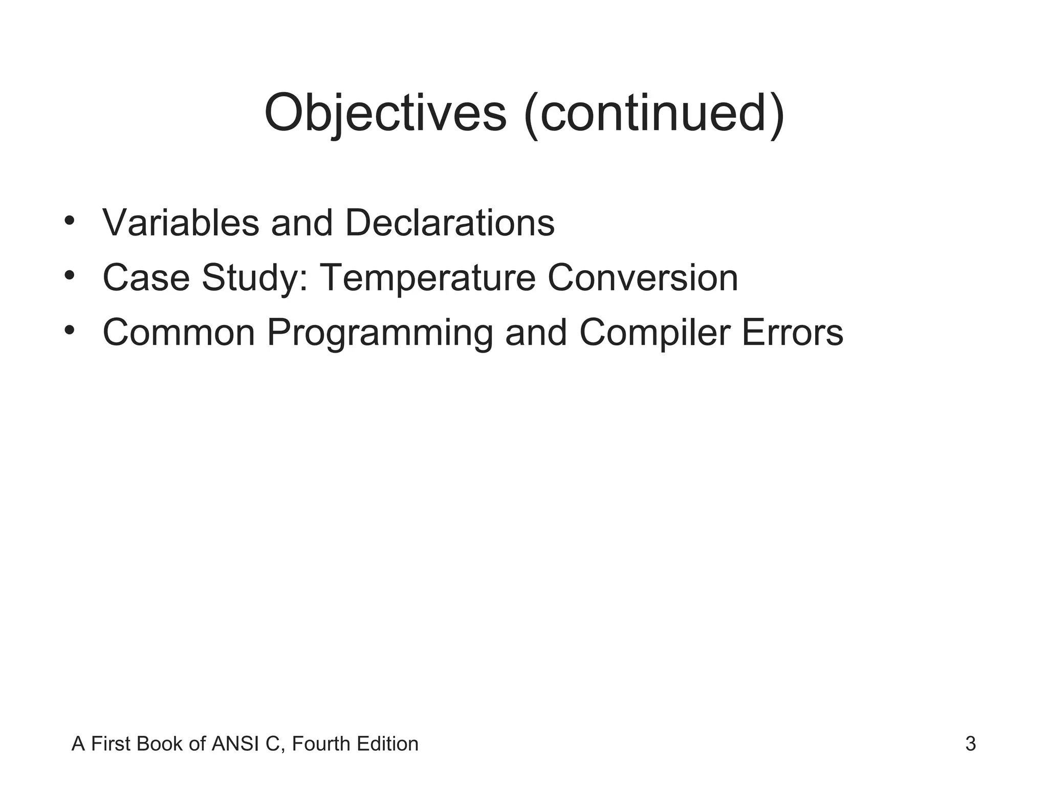 Objectives (continued) Variables and Declarations Case Study: Temperature Conversion Common Programming and Compiler Errors 