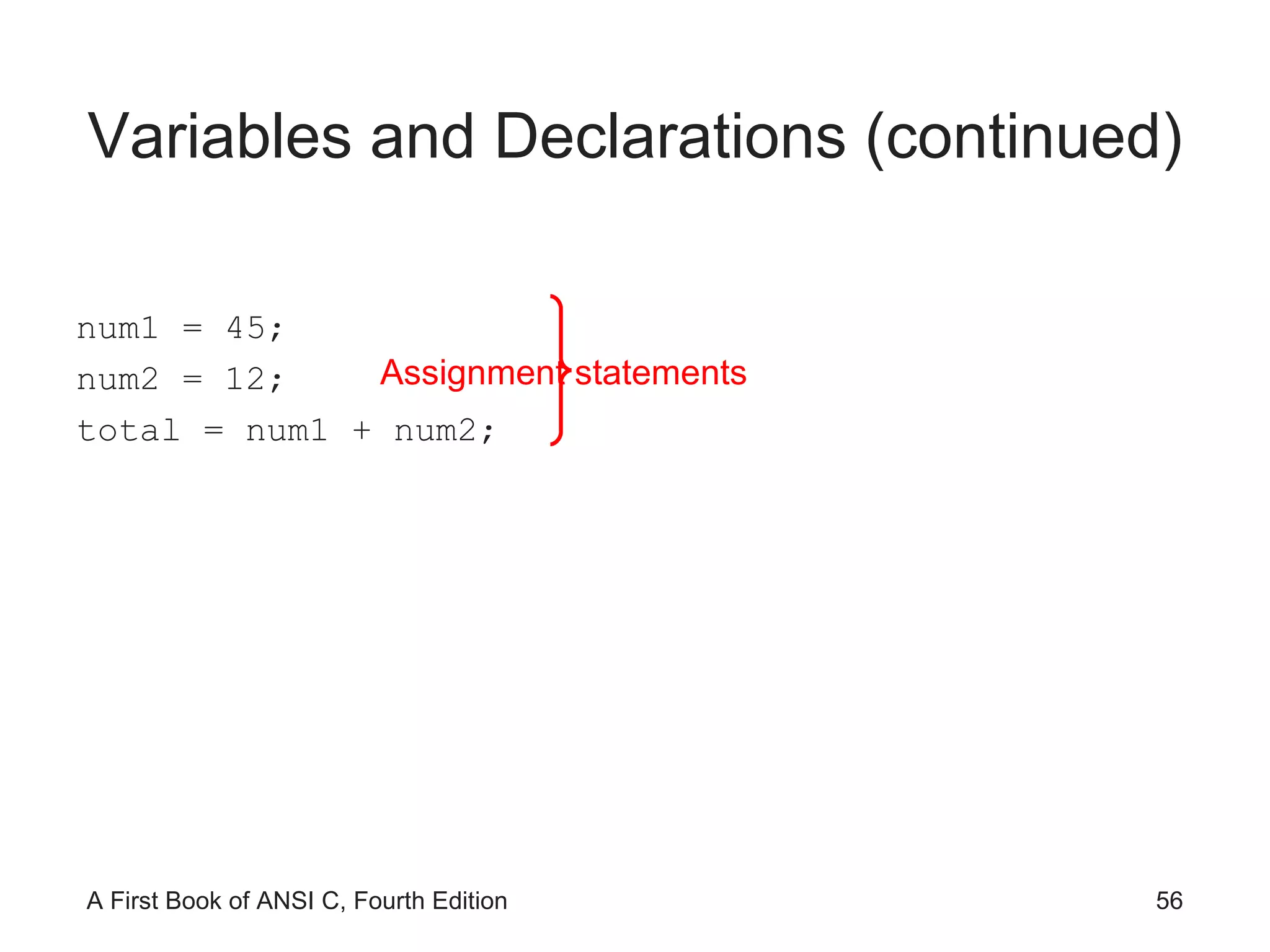 Variables and Declarations (continued) num1 = 45; num2 = 12; total = num1 + num2; Assignment statements 