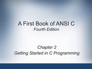 A First Book of ANSI C Fourth Edition Chapter 2 Getting Started in C Programming 