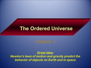 The Ordered Universe Chapter 2 Great Idea: Newton’s laws of motion and gravity predict the behavior of objects on Earth and in space 