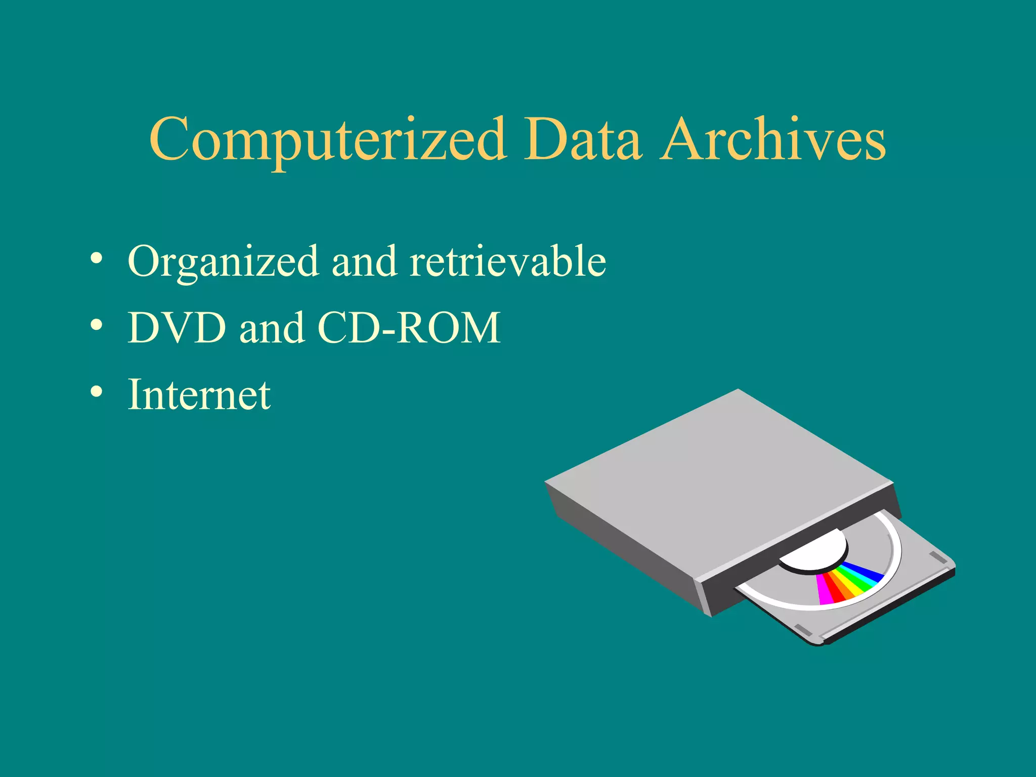Computerized Data Archives Organized and retrievable DVD and CD-ROM Internet 