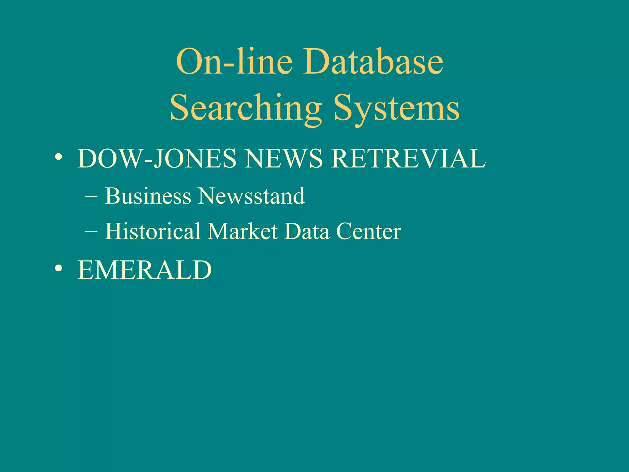 On-line Database  Searching Systems DOW-JONES NEWS RETREVIAL Business Newsstand Historical Market Data Center EMERALD 