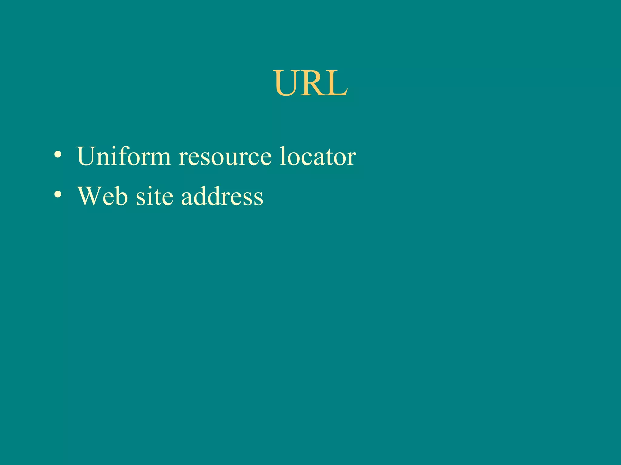 URL Uniform resource locator Web site address 