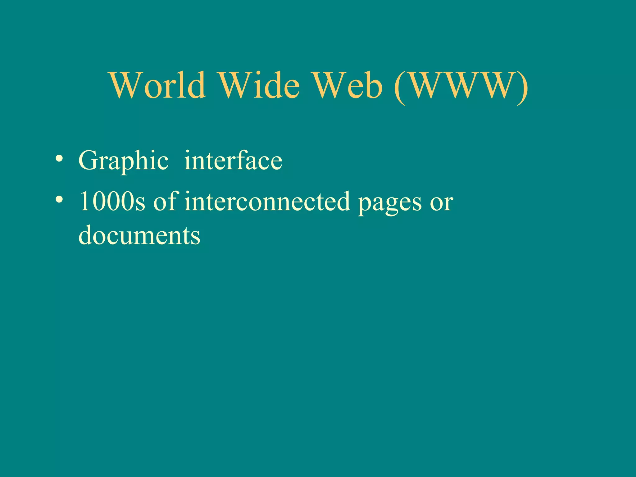 World Wide Web (WWW) Graphic  interface 1000s of interconnected pages or documents 