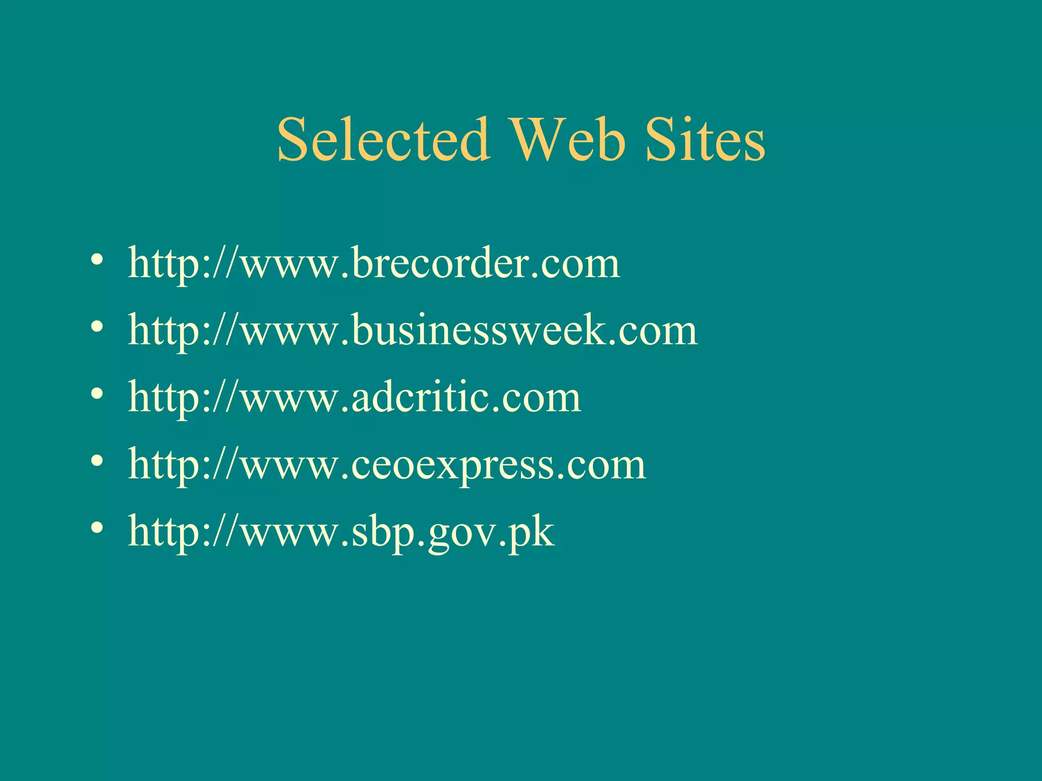 Selected Web Sites http:// www.brecorder.com http://www.businessweek.com http://www.adcritic.com http://www.ceoexpress.com http://www.sbp.gov.pk 