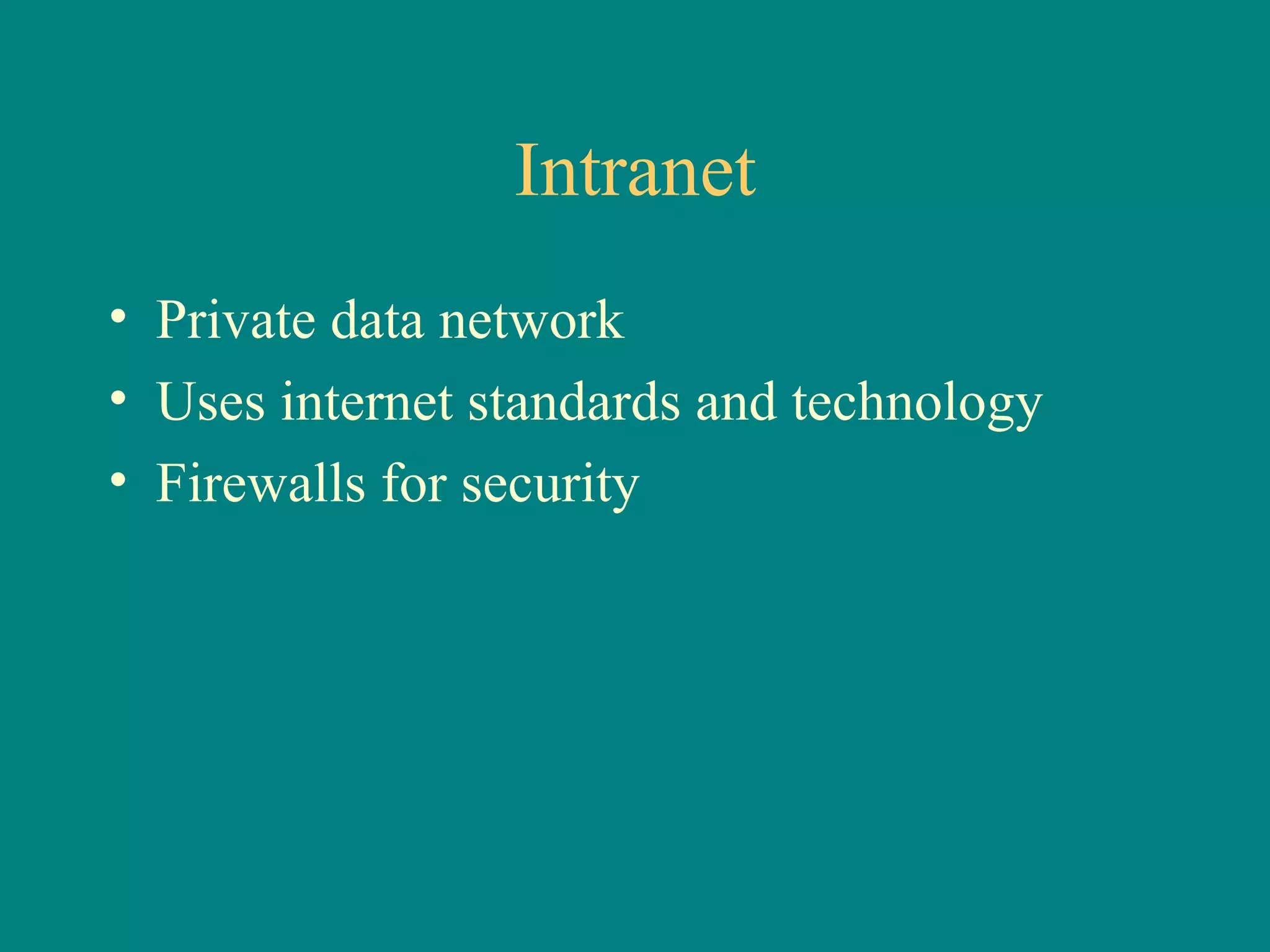 Intranet Private data network Uses internet standards and technology Firewalls for security 