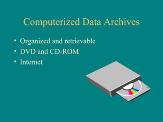 Computerized Data Archives Organized and retrievable DVD and CD-ROM Internet 