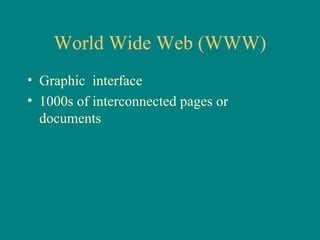 World Wide Web (WWW) Graphic  interface 1000s of interconnected pages or documents 