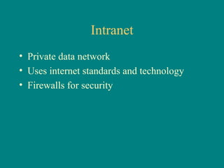 Intranet Private data network Uses internet standards and technology Firewalls for security 
