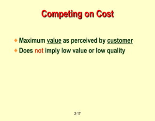 Competing on Cost Maximum  value  as perceived by  customer Does  not  imply low value or low quality 