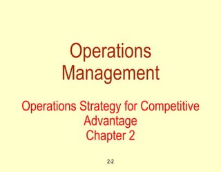 Operations Management Operations Strategy for Competitive Advantage Chapter 2 