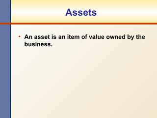 Assets An asset is an item of value owned by the business. 