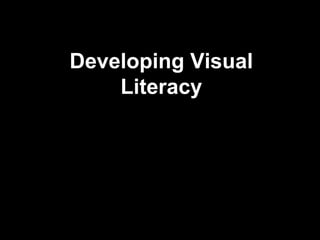 Developing Visual
    Literacy
 