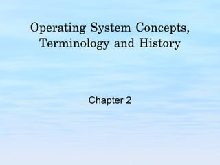 Operating System Concepts, Terminology and History Chapter 2 